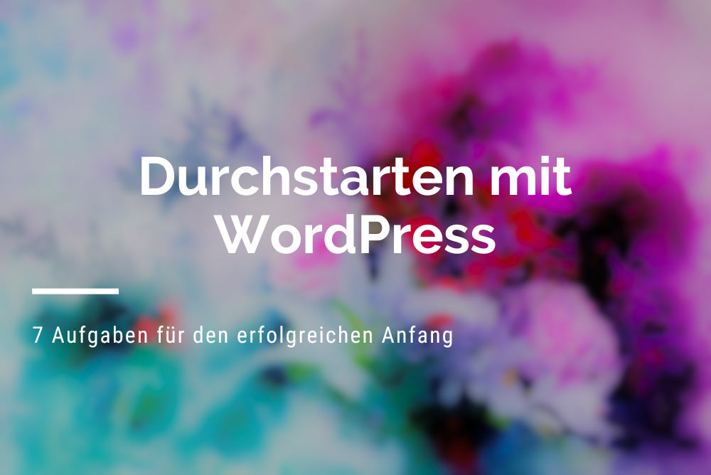 Durchstarten mit WordPress: Sieben Aufgaben für einen erfolgreichen Anfang.